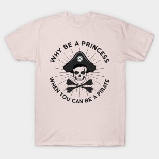 Why Be A Princess When You Can Be A Pirate T-Shirt